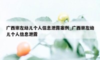 广西崇左幼儿个人信息泄露案例_广西崇左幼儿个人信息泄露