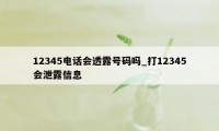 12345电话会透露号码吗_打12345会泄露信息