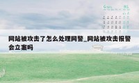 网站被攻击了怎么处理网警_网站被攻击报警会立案吗