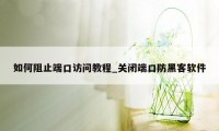 如何阻止端口访问教程_关闭端口防黑客软件