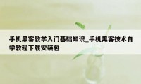 手机黑客教学入门基础知识_手机黑客技术自学教程下载安装包