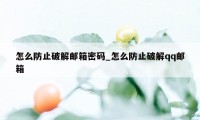 怎么防止破解邮箱密码_怎么防止破解qq邮箱