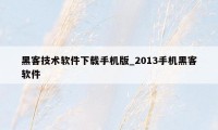 黑客技术软件下载手机版_2013手机黑客软件