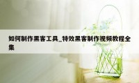 如何制作黑客工具_特效黑客制作视频教程全集