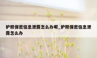 护照保密信息泄露怎么办呢_护照保密信息泄露怎么办