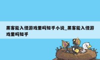 黑客能入侵游戏里吗知乎小说_黑客能入侵游戏里吗知乎