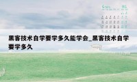 黑客技术自学要学多久能学会_黑客技术自学要学多久