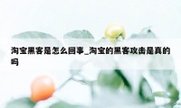 淘宝黑客是怎么回事_淘宝的黑客攻击是真的吗