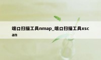 端口扫描工具nmap_端口扫描工具xscan