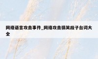 网络语言攻击事件_网络攻击搞笑段子台词大全