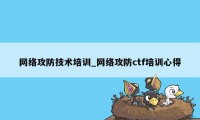 网络攻防技术培训_网络攻防ctf培训心得