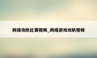 网络攻防比赛视频_网络游戏攻防视频