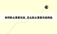 如何防止黑客攻击_怎么防止黑客攻击网站