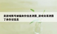 卖游戏账号被骗身份信息泄露_游戏交易泄露了身份证信息