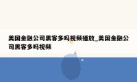 美国金融公司黑客多吗视频播放_美国金融公司黑客多吗视频