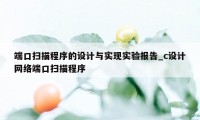 端口扫描程序的设计与实现实验报告_c设计网络端口扫描程序