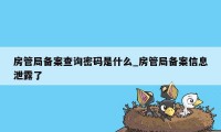 房管局备案查询密码是什么_房管局备案信息泄露了