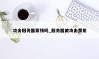 攻击服务器要钱吗_服务器被攻击费用