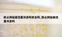 防止网站被流量攻击吗安全吗_防止网站被流量攻击吗