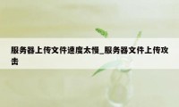 服务器上传文件速度太慢_服务器文件上传攻击