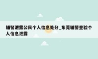 辅警泄露公民个人信息处分_东莞辅警查验个人信息泄露